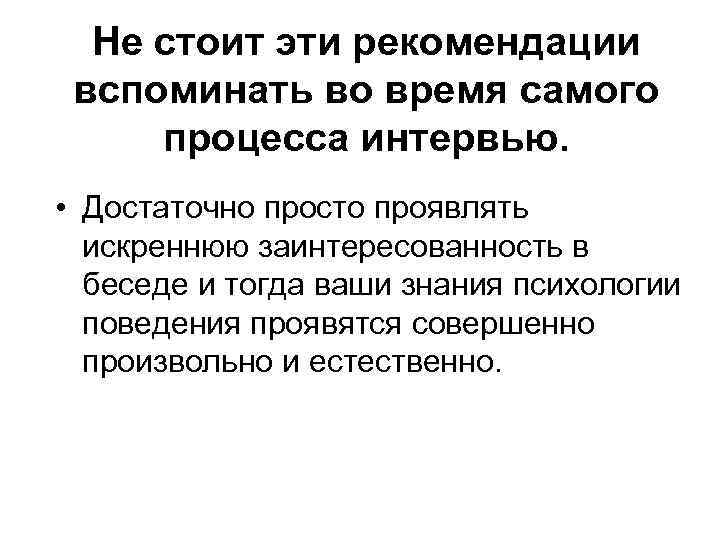 Не стоит эти рекомендации вспоминать во время самого процесса интервью. • Достаточно просто проявлять