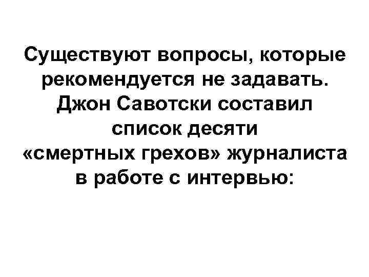 Существуют вопросы, которые рекомендуется не задавать. Джон Савотски составил список десяти «смертных грехов» журналиста