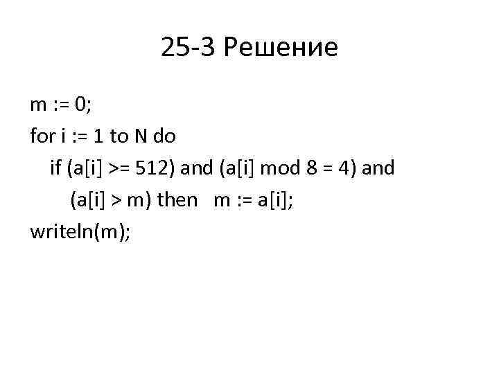 25 3 Решение m : = 0; for i : = 1 to N