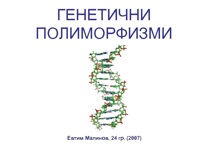 ГЕНЕТИЧНИ ПОЛИМОРФИЗМИ Евтим Малинов, 24 гр. (2007) 