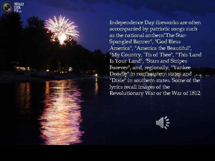 Independence Day fireworks are often accompanied by patriotic songs such as the national anthem