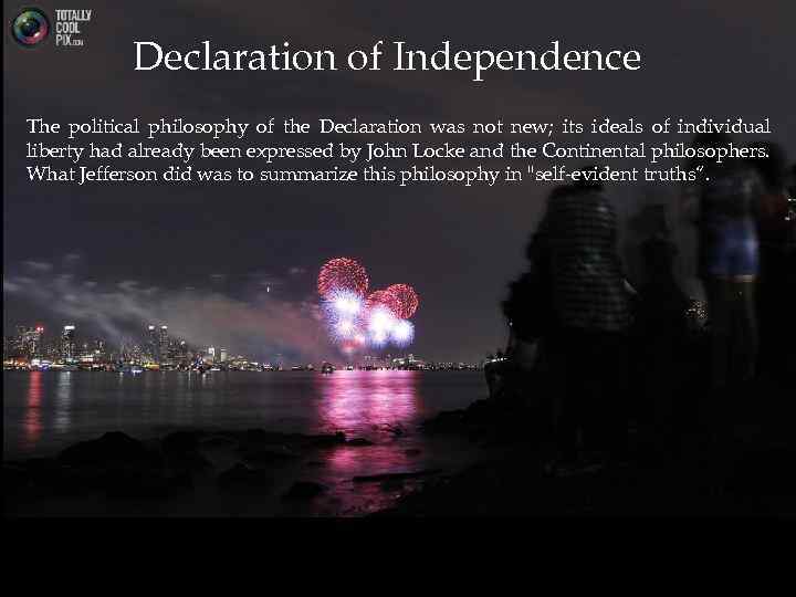 Declaration of Independence The political philosophy of the Declaration was not new; its ideals