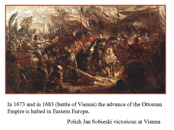 In 1673 and in 1683 (battle of Vienna) the advance of the Ottoman Empire
