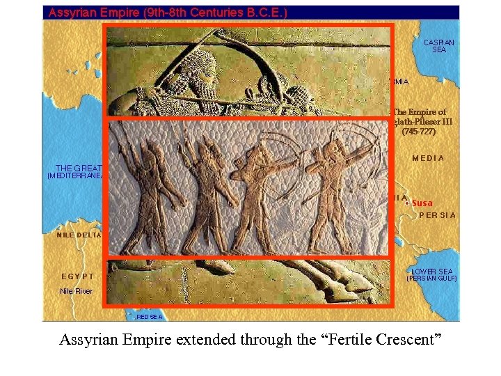 Assyrian Empire extended through the “Fertile Crescent” 