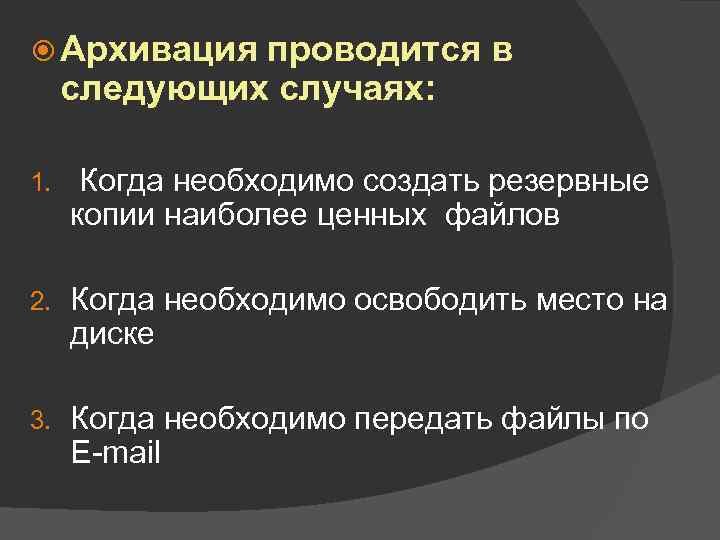  Архивация проводится в следующих случаях: 1. Когда необходимо создать резервные копии наиболее ценных