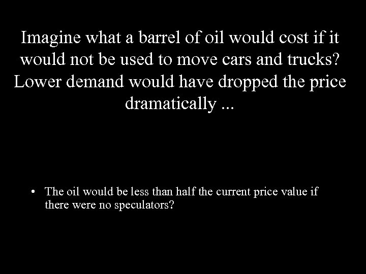 Imagine what a barrel of oil would cost if it would not be used