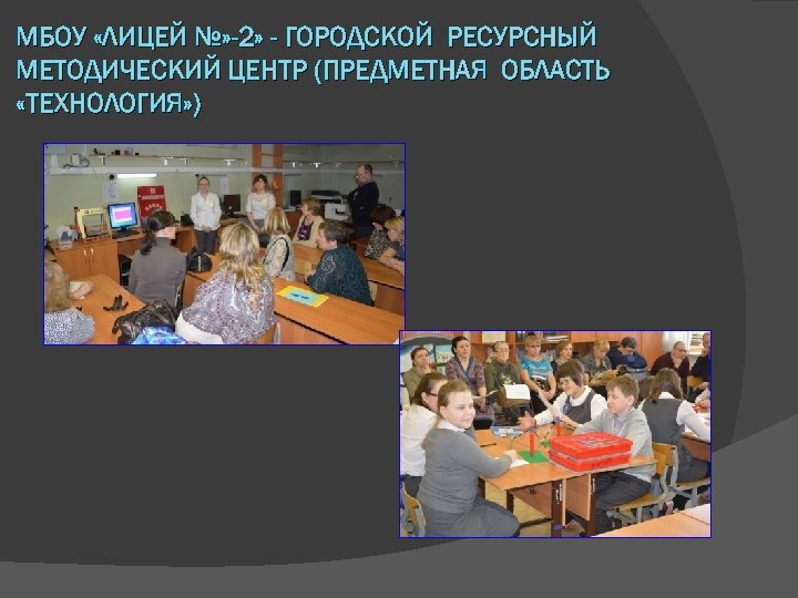 МБОУ «ЛИЦЕЙ №» -2» - ГОРОДСКОЙ РЕСУРСНЫЙ МЕТОДИЧЕСКИЙ ЦЕНТР (ПРЕДМЕТНАЯ ОБЛАСТЬ «ТЕХНОЛОГИЯ» ) 