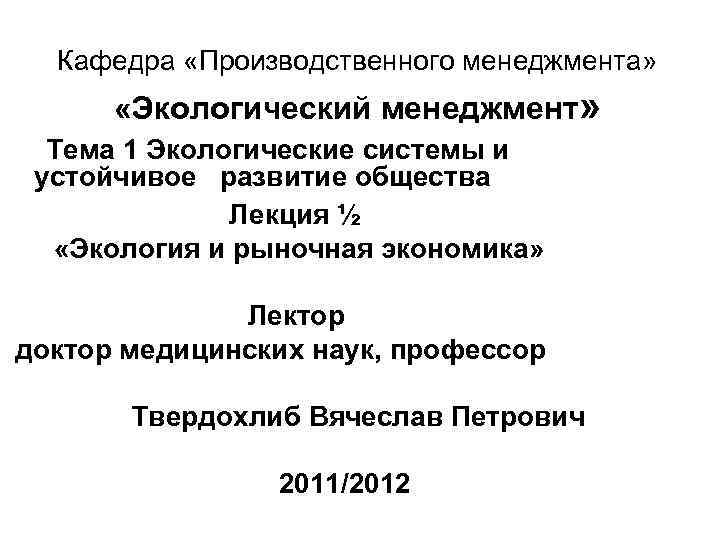 Кафедра «Производственного менеджмента» «Экологический менеджмент» Тема 1 Экологические системы и устойчивое развитие общества Лекция