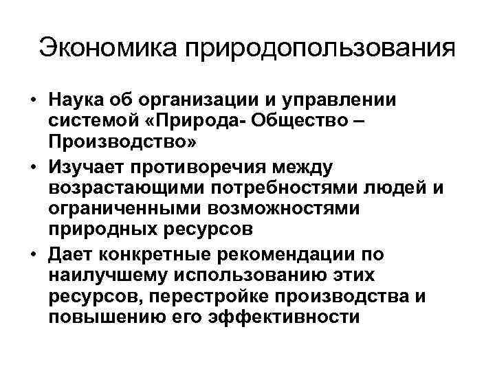 Экономика природопользования • Наука об организации и управлении системой «Природа- Общество – Производство» •