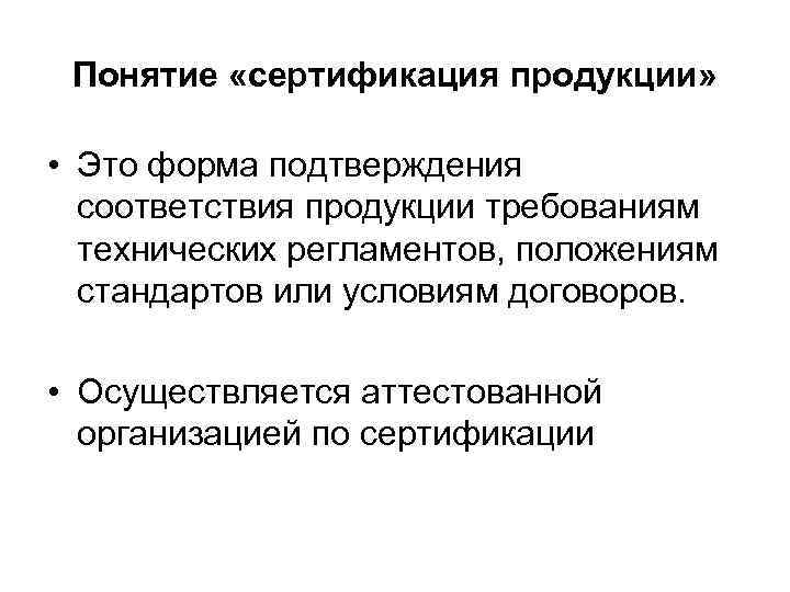 Понятие «сертификация продукции» • Это форма подтверждения соответствия продукции требованиям технических регламентов, положениям стандартов