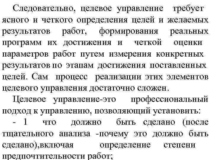 Следовательно, целевое управление требует ясного и четкого определения целей и желаемых результатов работ, формирования