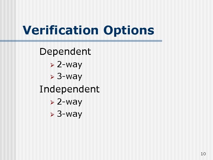 Verification Options Dependent 2 -way Ø 3 -way Ø Independent 2 -way Ø 3