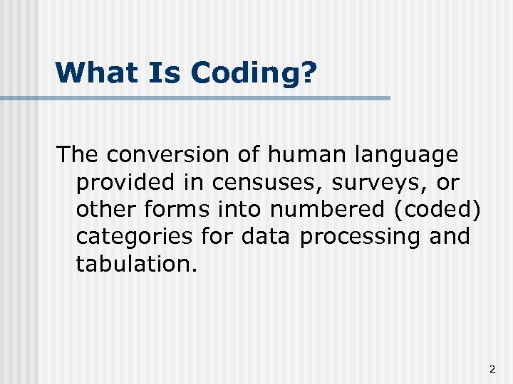 What Is Coding? The conversion of human language provided in censuses, surveys, or other