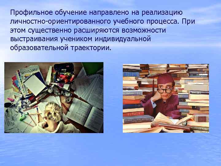 Профильное обучение направлено на реализацию личностно-ориентированного учебного процесса. При этом существенно расширяются возможности выстраивания