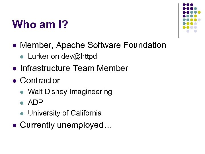 Who am I? l Member, Apache Software Foundation l l l Infrastructure Team Member
