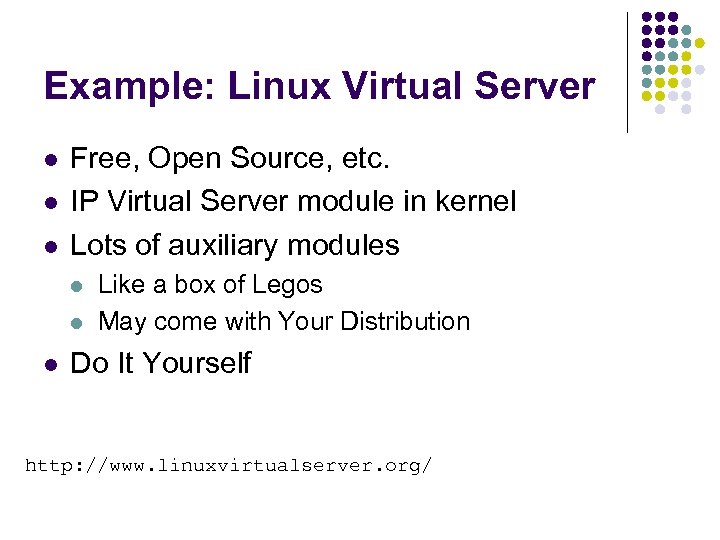 Example: Linux Virtual Server l l l Free, Open Source, etc. IP Virtual Server