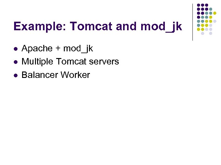 Example: Tomcat and mod_jk l l l Apache + mod_jk Multiple Tomcat servers Balancer