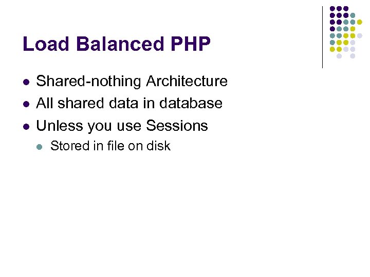 Load Balanced PHP l l l Shared-nothing Architecture All shared data in database Unless