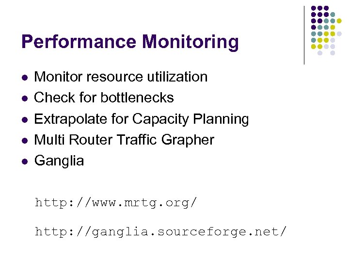 Performance Monitoring l l l Monitor resource utilization Check for bottlenecks Extrapolate for Capacity