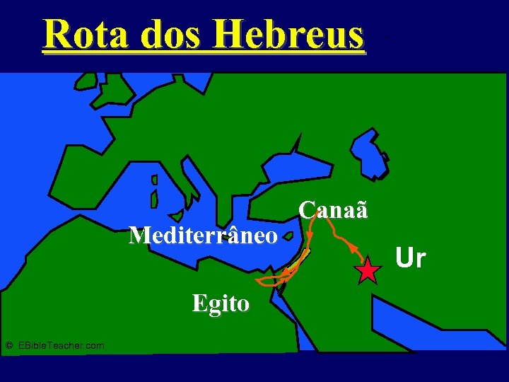 Rota dos Hebreus Mediterrâneo Egito © EBible. Teacher. com Abraham’s Journey Canaã Ur 