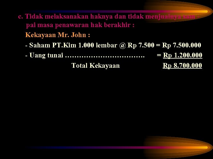 c. Tidak melaksanakan haknya dan tidak menjualnya sam pai masa penawaran hak berakhir :