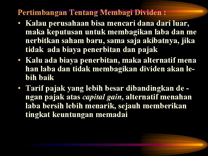 Pertimbangan Tentang Membagi Dividen : • Kalau perusahaan bisa mencari dana dari luar, maka