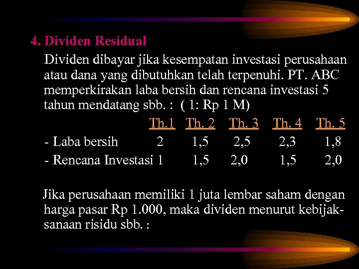 4. Dividen Residual Dividen dibayar jika kesempatan investasi perusahaan atau dana yang dibutuhkan telah