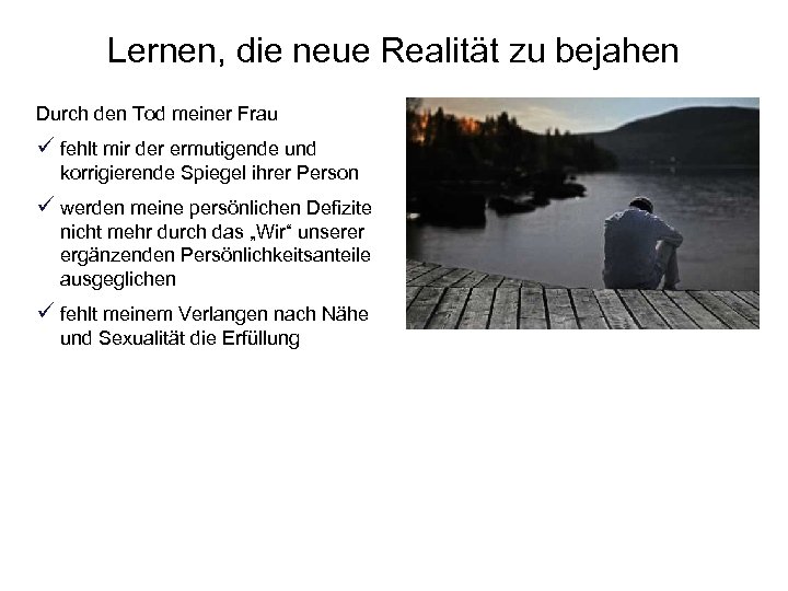 Lernen, die neue Realität zu bejahen Durch den Tod meiner Frau ü fehlt mir