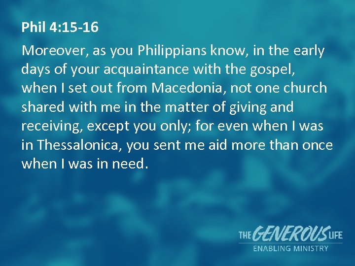 Phil 4: 15 -16 Moreover, as you Philippians know, in the early days of