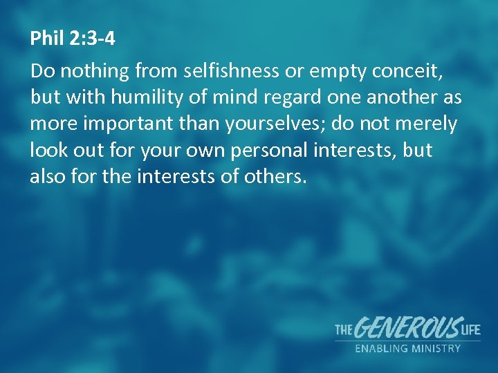 Phil 2: 3 -4 Do nothing from selfishness or empty conceit, but with humility