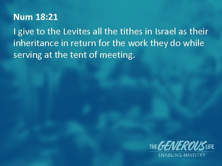 Num 18: 21 I give to the Levites all the tithes in Israel as