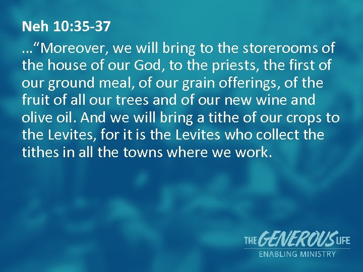 Neh 10: 35 -37 …“Moreover, we will bring to the storerooms of the house