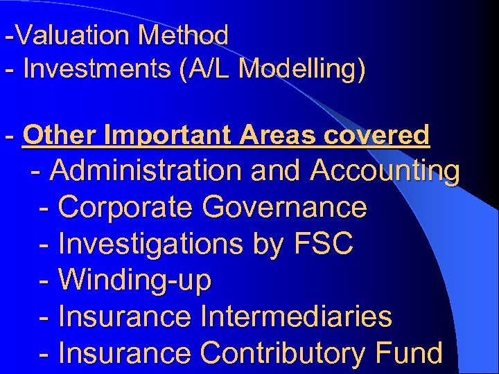 -Valuation Method - Investments (A/L Modelling) - Other Important Areas covered - Administration and
