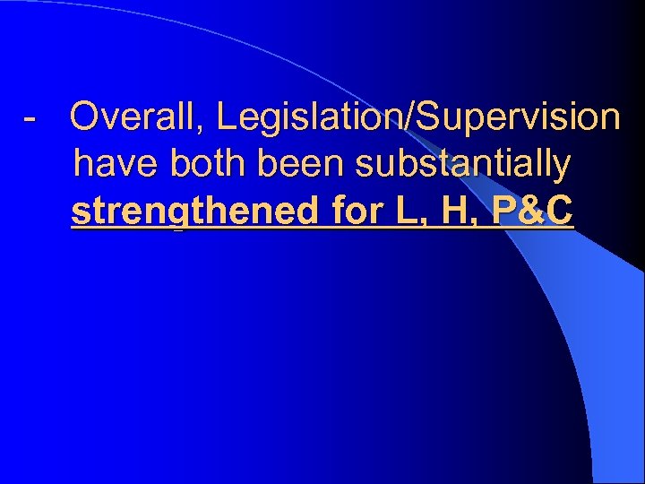 - Overall, Legislation/Supervision have both been substantially strengthened for L, H, P&C 