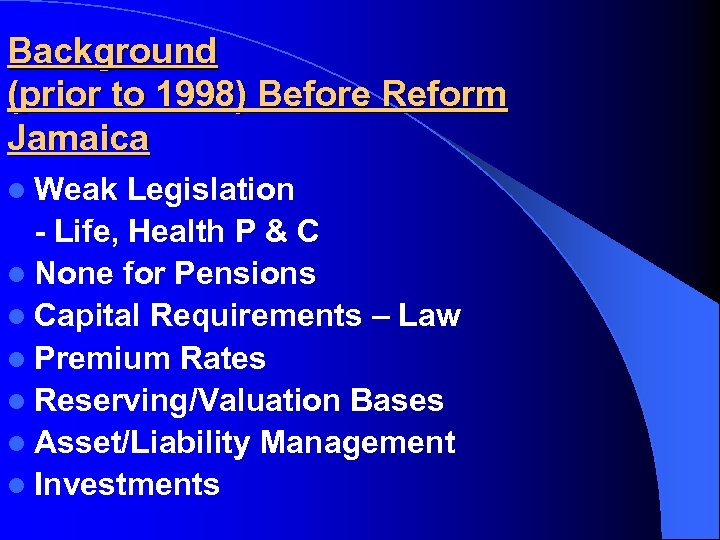 Background (prior to 1998) Before Reform Jamaica l Weak Legislation - Life, Health P