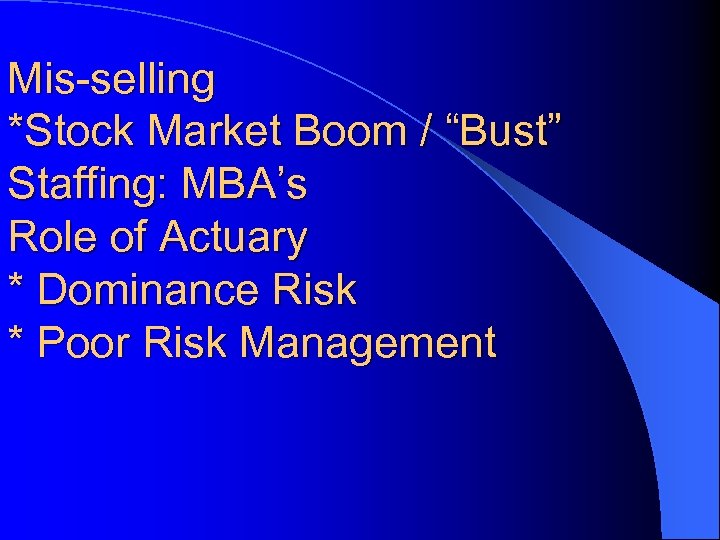 Mis-selling *Stock Market Boom / “Bust” Staffing: MBA’s Role of Actuary * Dominance Risk
