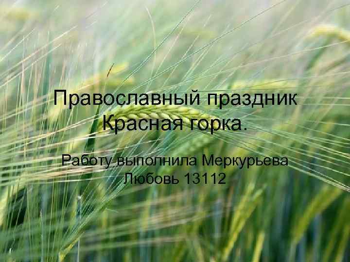 Православный праздник Красная горка. Работу выполнила Меркурьева Любовь 13112 