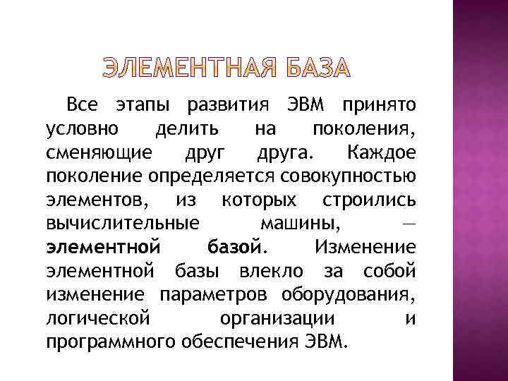 Все этапы развития ЭВМ принято условно делить на поколения, сменяющие друга. Каждое поколение определяется