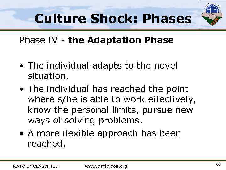 Culture Shock: Phases Phase IV - the Adaptation Phase • The individual adapts to