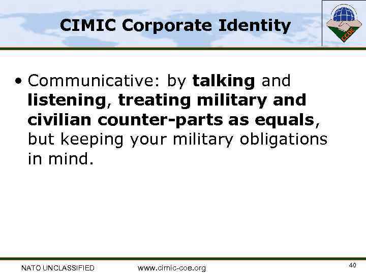 CIMIC Corporate Identity • Communicative: by talking and listening, treating military and civilian counter-parts