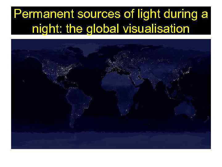 Permanent sources of light during a night: the global visualisation 