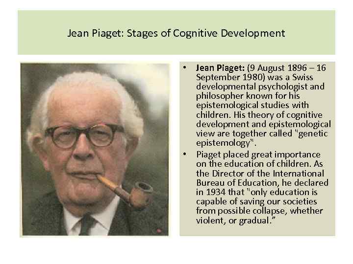 Jean Piaget: Stages of Cognitive Development • Jean Piaget: (9 August 1896 – 16