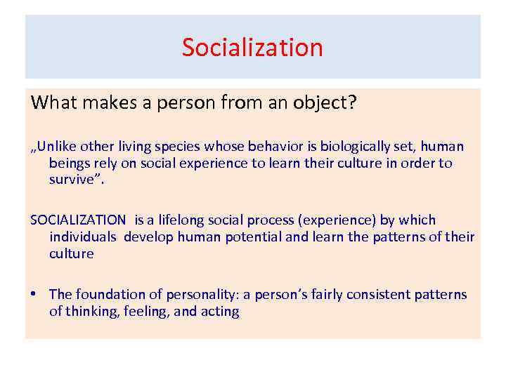 Socialization What makes a person from an object? „Unlike other living species whose behavior