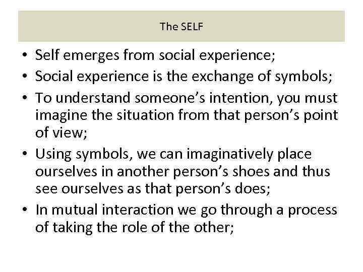 The SELF • Self emerges from social experience; • Social experience is the exchange