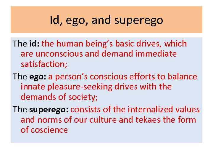 Id, ego, and superego The id: the human being’s basic drives, which are unconscious