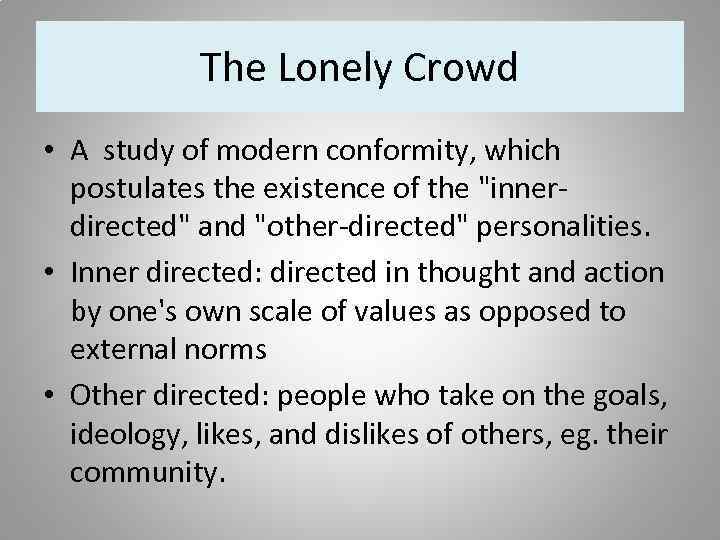 The Lonely Crowd • A study of modern conformity, which postulates the existence of