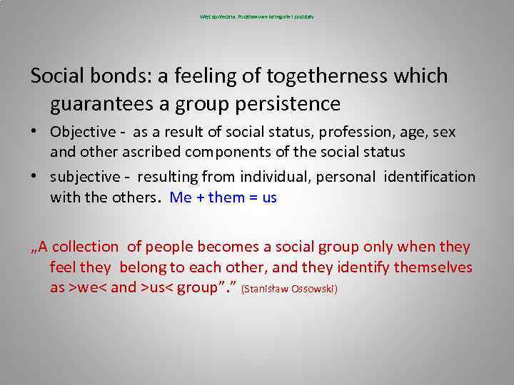 Więź społeczna. Podstawowe kategorie i podziały Social bonds: a feeling of togetherness which guarantees