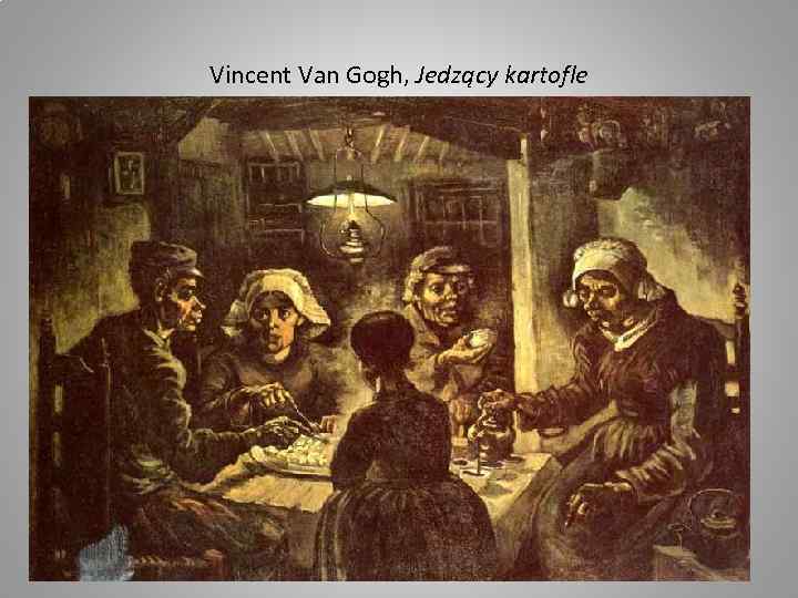 Vincent Van Gogh, Jedzący kartofle 