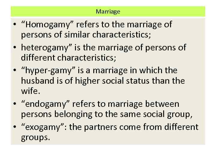 Marriage • “Homogamy” refers to the marriage of persons of similar characteristics; • heterogamy”