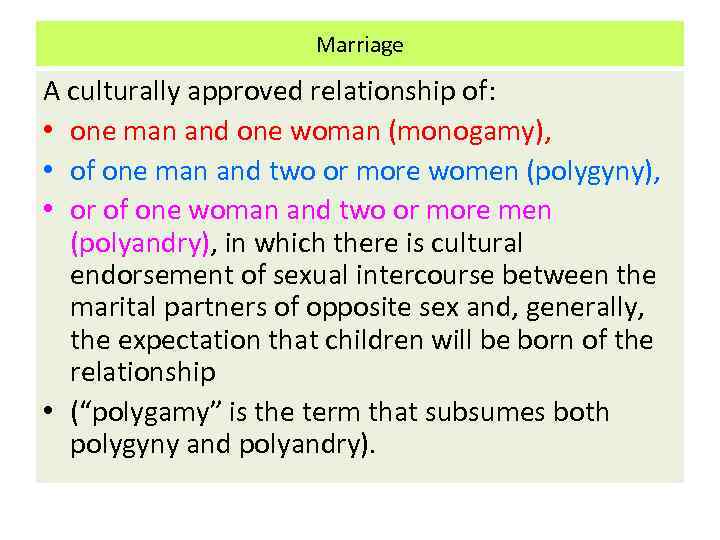 Marriage A culturally approved relationship of: • one man and one woman (monogamy), •